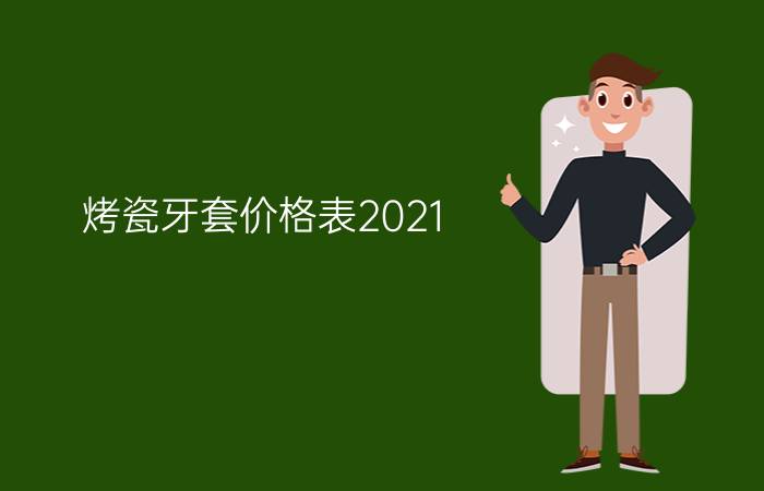 烤瓷牙套价格表2021 - 烤瓷牙价格表图